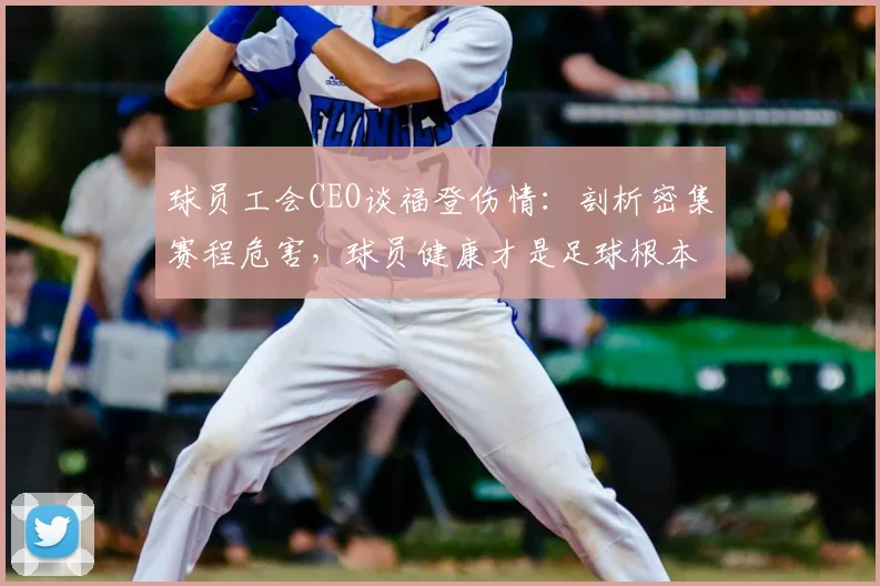 球员工会CEO谈福登伤情:剖析密集赛程危害,球员健康才是足球根本